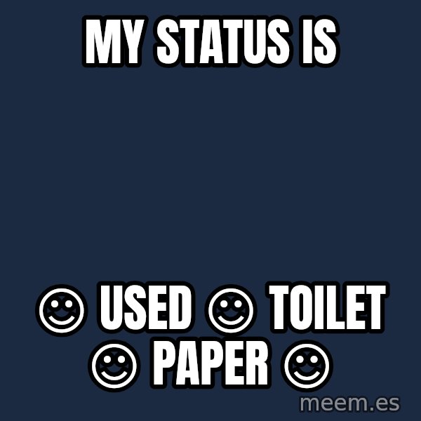 Katainen Perkele meme: My   status  is / ☺  used  ☺   toilet  ☺  paper   ☺