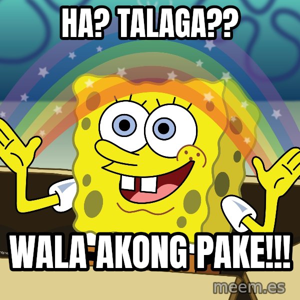 spongebob rainbow meme: ha? talaga?? / WALA AKONG PAKE!!!