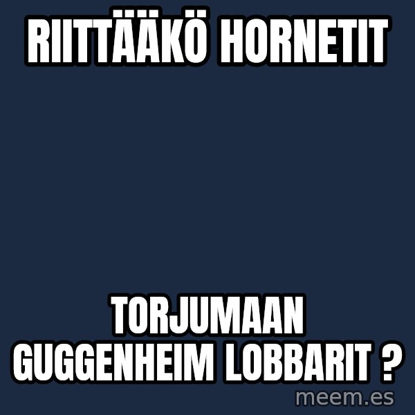 Katainen Perkele meme: Riittääkö        HORNETIT / torjumaan       GUGGENHEIM         LOBBARIT ?