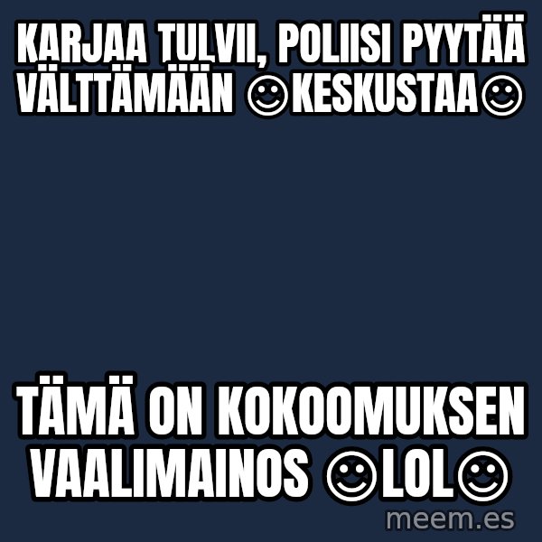 Katainen Perkele meme: karjaa   tulvii,   poliisi    pyytää    välttämään      ☺keskustaa☺ / Tämä     on       kokoomuksen        vaalimainos   ☺LOL☺