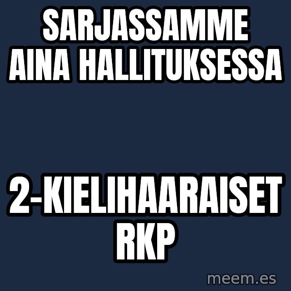 Katainen Perkele meme: Sarjassamme        aina    hallituksessa / 2-kielihaaraiset      RKP