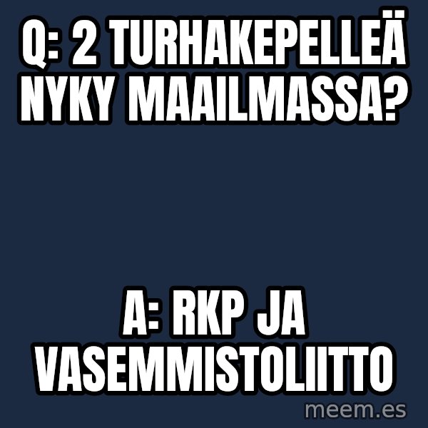 Katainen Perkele meme: Q:   2 turhakepelleä       nyky maailmassa? / a:   RKP   ja    vasemmistoliitto