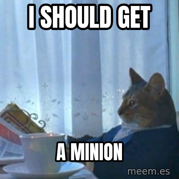 newspaper cat realization meme: I should get / a minion