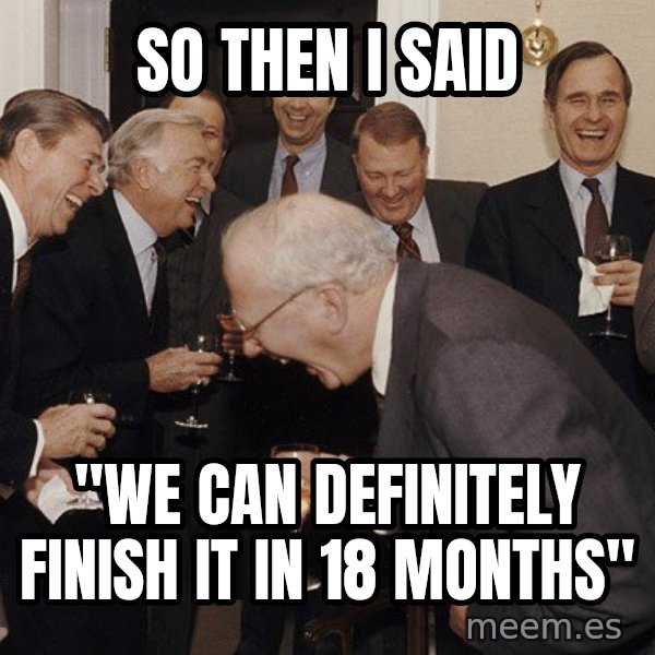 So Then I Said... meme: So Then I Said / "We Can Definitely Finish It in 18 Months"