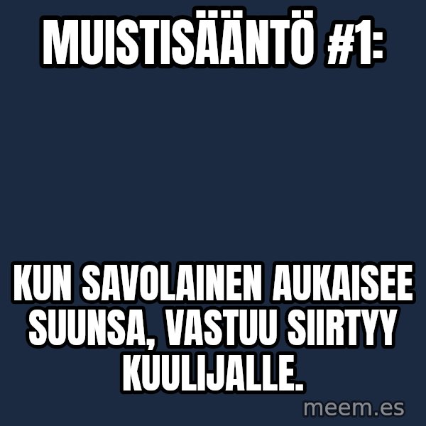 Katainen Perkele meme: Muistisääntö #1: / Kun  savolainen    aukaisee  suunsa,   vastuu  siirtyy   kuulijalle.