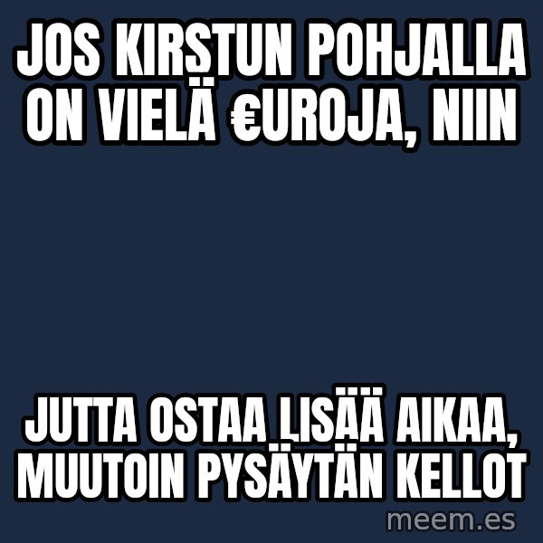 Katainen Perkele meme: Jos   kirstun    pohjalla     on  vielä  €uroja,    niin / Jutta   ostaa  lisää aikaa,  muutoin   pysäytän   kellot