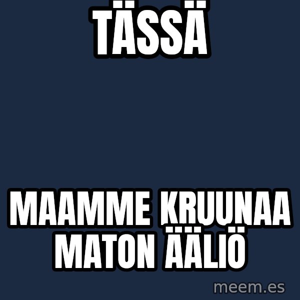 Katainen Perkele meme: tässä / maamme   kruunaa     maton   ääliö