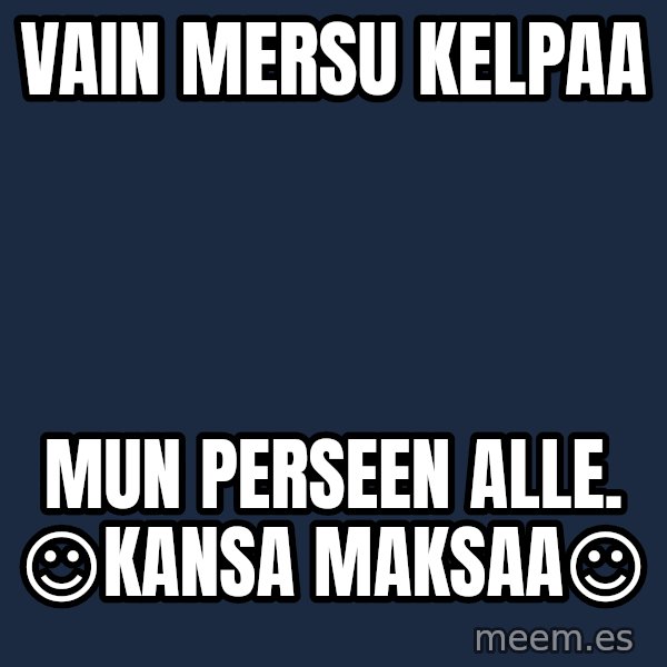 Katainen Perkele meme: Vain     Mersu      kelpaa / mun  perseen   alle.     ☺Kansa  maksaa☺