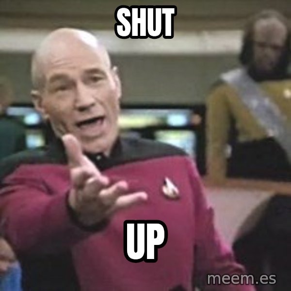 Captain Picard meme: shut / up