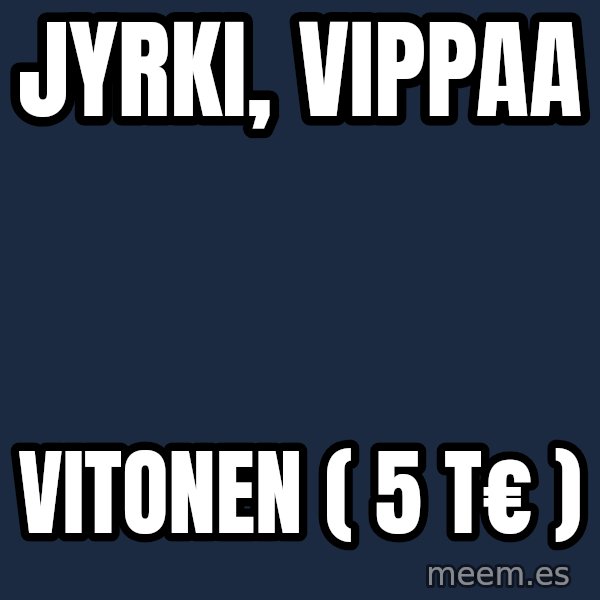 Katainen Perkele meme: Jyrki,   vippaa / vitonen    ( 5 T€ )