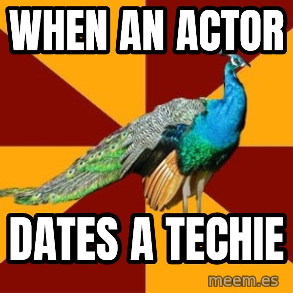 Thespian Peacock meme: when an actor / dates a techie