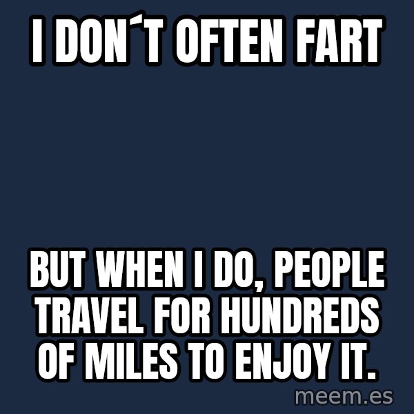 Katainen Perkele meme: i don´t   often   fart / but  when i do, people   travel for hundreds of   miles to enjoy it.