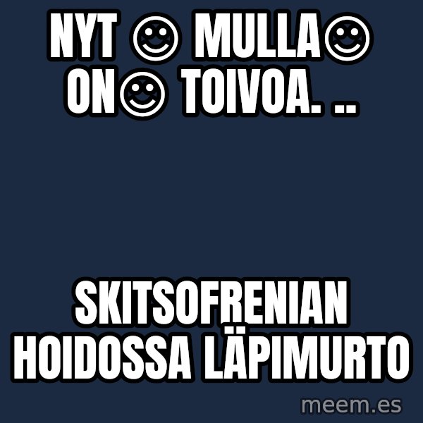 Katainen Perkele meme: nyt   ☺  mulla☺     on☺ toivoa. .. / skitsofrenian      hoidossa       läpimurto