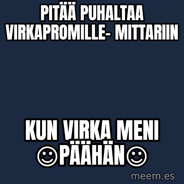 Katainen Perkele meme: pitää   puhaltaa      virkapromille-       mittariin / kun   virka      meni    ☺päähän☺