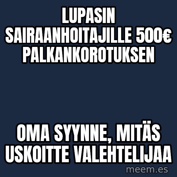 Katainen Perkele meme: Lupasin  sairaanhoitajille  500€  palkankorotuksen / oma syynne, mitäs  uskoitte  valehtelijaa