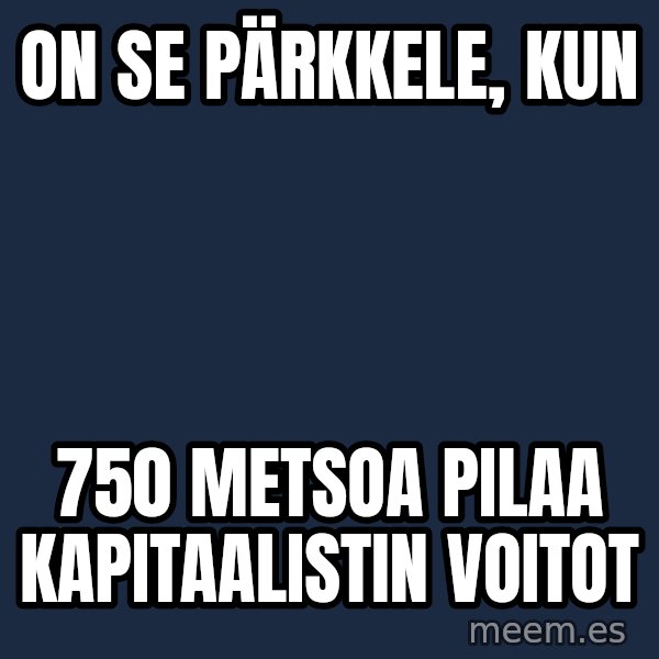 Katainen Perkele meme: on se pärkkele, kun / 750  metsoa pilaa kapitaalistin voitot