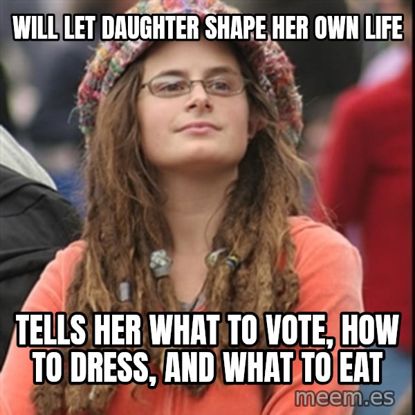 College Liberal meme: Will let daughter shape her own life / Tells her what to vote, how to dress, and what to eat