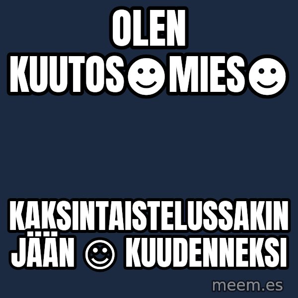 Katainen Perkele meme: Olen     kuutos☻mies☻ / kaksintaistelussakin     jään ☺  kuudenneksi
