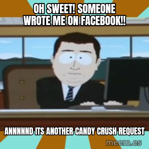 And it's gone meme: Oh sweet! someone wrote me on facebook!! / annnnnd its another candy crush request