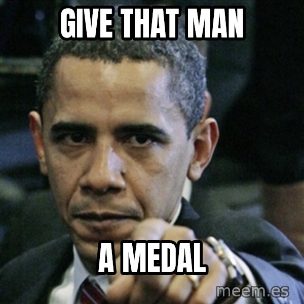 Pissed off Obama meme: GIVE THAT MAN / A MEDAL