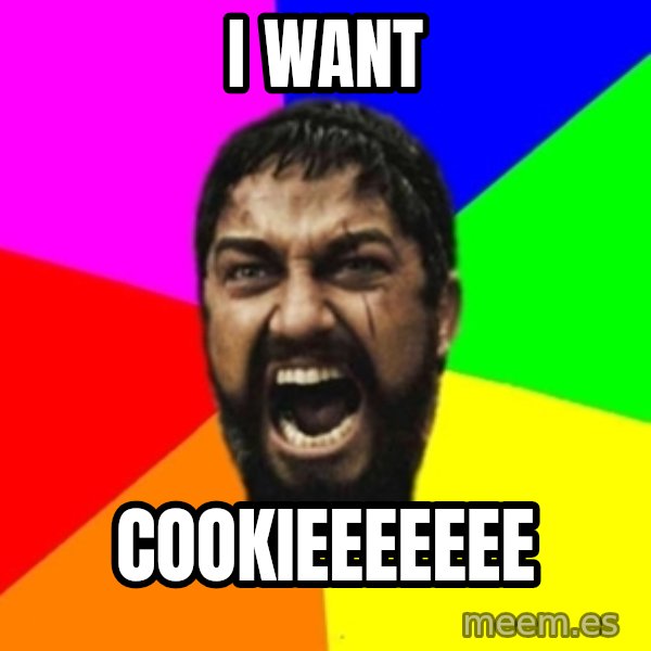 sparta meme: I WANT / COOKIEEEEEEE