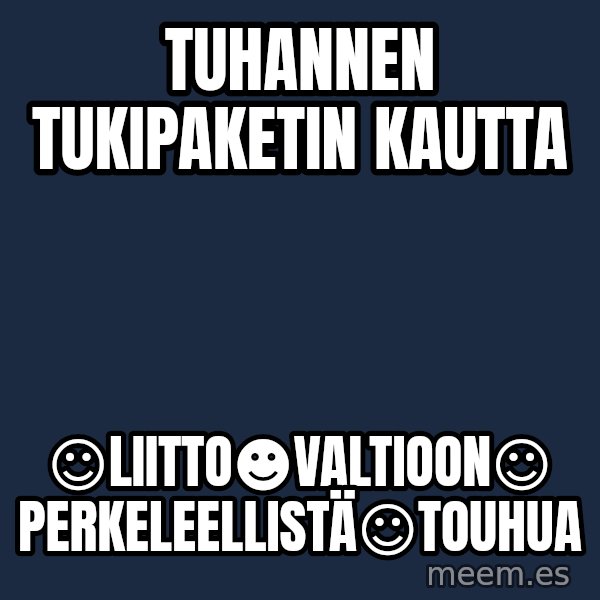Katainen Perkele meme: Tuhannen   tukipaketin    kautta / ☺liitto☻valtioon☺ perkeleellistä☺touhua