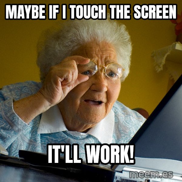Internet Grandma Surprise meme: Maybe if I touch the screen / It'll work!