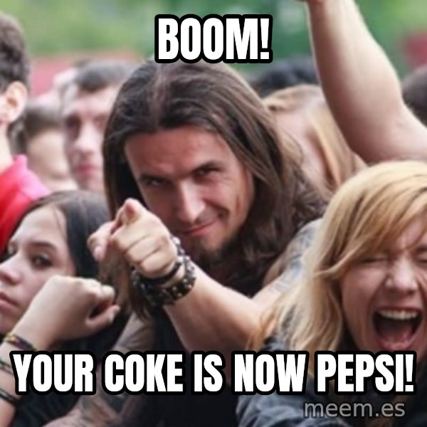Ridiculously Photogenic Metalhead meme: Boom! / Your coke is now Pepsi!