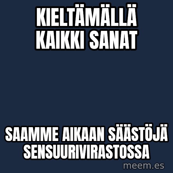 Katainen Perkele meme: kieltämällä       kaikki    sanat / saamme   aikaan    säästöjä   sensuurivirastossa