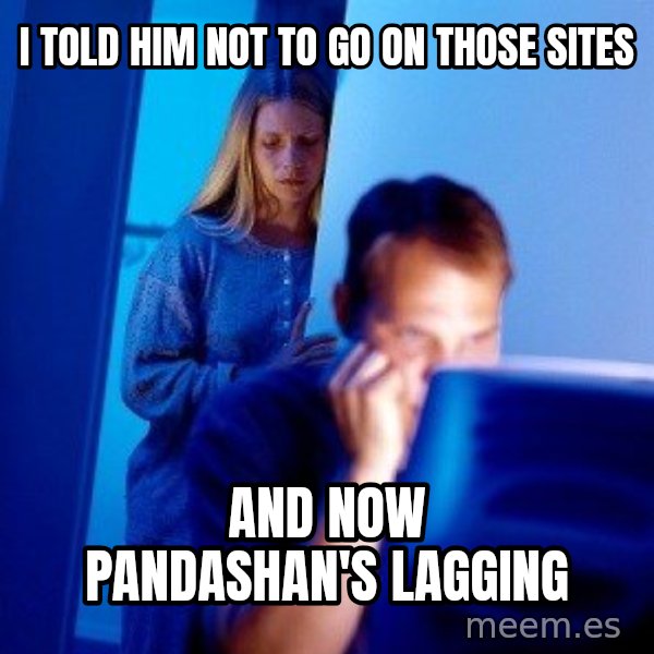 Internet Husband meme: I TOLD HIM NOT TO GO ON THOSE SITES / AND NOW PANDASHAN'S LAGGING