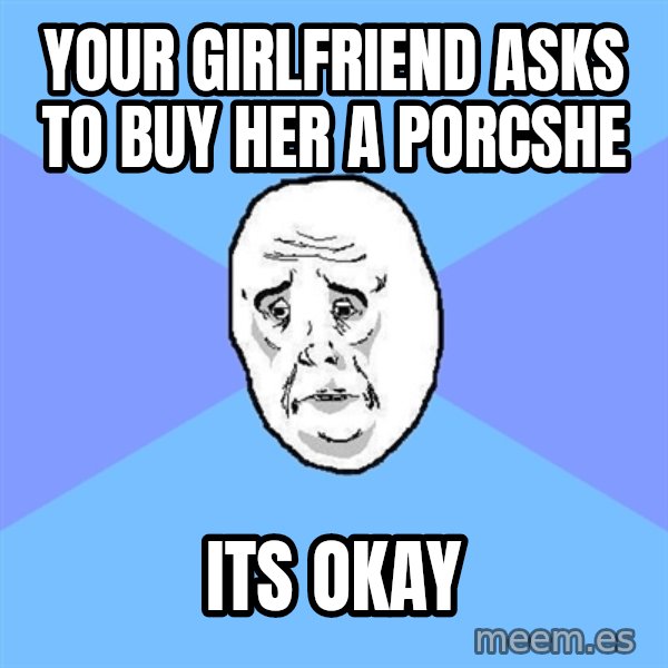 Okay Guy meme: your girlfriend asks to buy her a porcshe / its okay