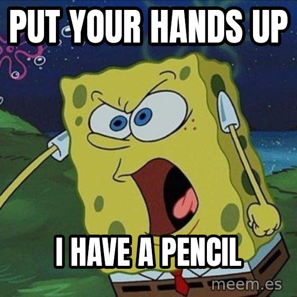 Spongebob Rage meme: PUT YOUR HANDS UP / I HAVE A PENCIL