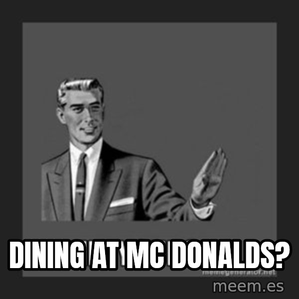 kill yourself guy meme: dining at mc donalds?