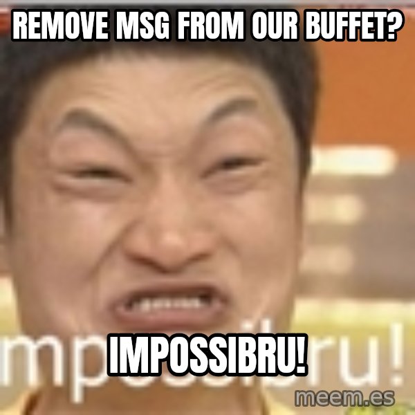 Impossibru Guy meme: remove msg from our buffet? / Impossibru!