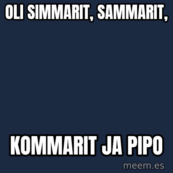 Katainen Perkele meme: Oli   simmarit,       sammarit, / kommarit    ja   pipo