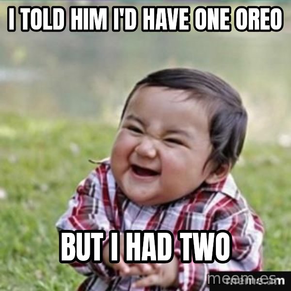 evil plan kid meme: I told him i'd have one oreo / But i had two