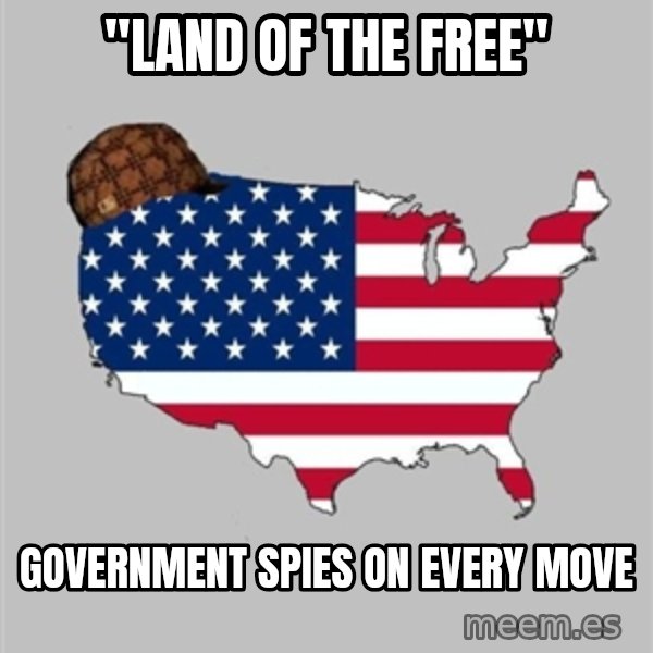 Scumbag America2 meme: "Land of the Free" / Government spies on every move