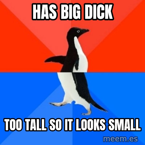 Socially Awesome Awkward Penguin meme: Has big dick / too tall so it looks small