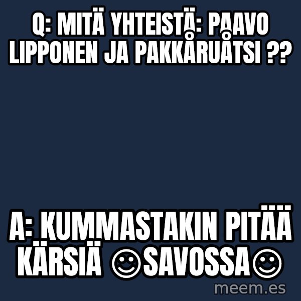 Katainen Perkele meme: Q: Mitä yhteistä: Paavo Lipponen ja pakkåruåtsi ?? / A: kummastakin  pitää    kärsiä  ☺SAVOSSA☺