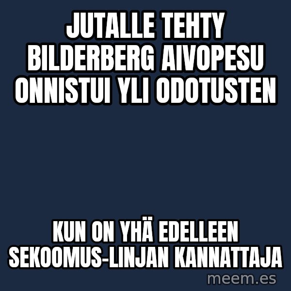 Katainen Perkele meme: Jutalle  tehty Bilderberg   aivopesu    onnistui   yli  odotusten / kun on yhä  edelleen sekoomus-linjan   kannattaja