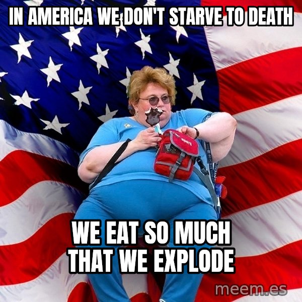 Obese American meme: in america we don't starve to death / we eat so much that we explode