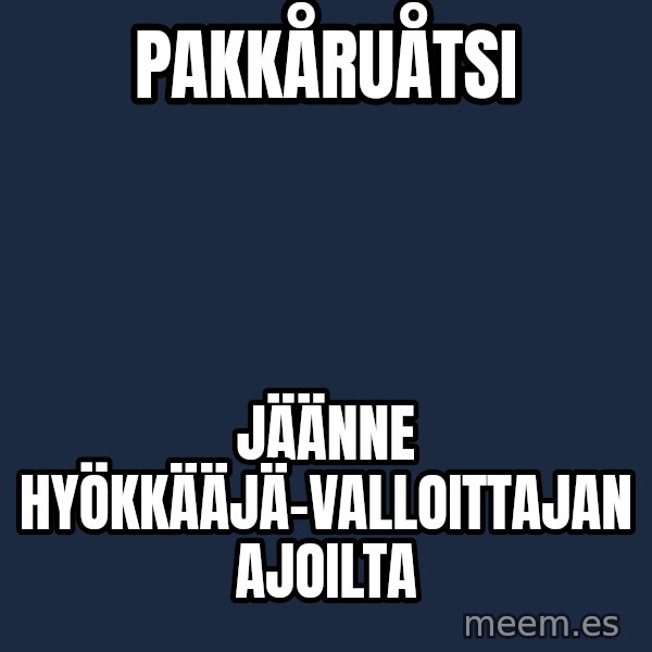 Katainen Perkele meme: PakkåRuåtsi / jäänne     hyökkääjä-valloittajan      ajoilta
