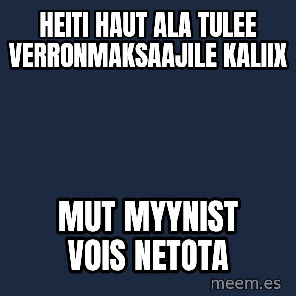 Katainen Perkele meme: Heiti  Haut ala  tulee  verronmaksaajile   kaliix / mut myynist  vois netota