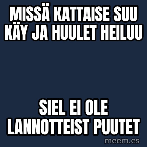 Katainen Perkele meme: Missä  kattaise   suu     käy   ja   huulet      heiluu / siel   ei  ole       lannotteist   puutet