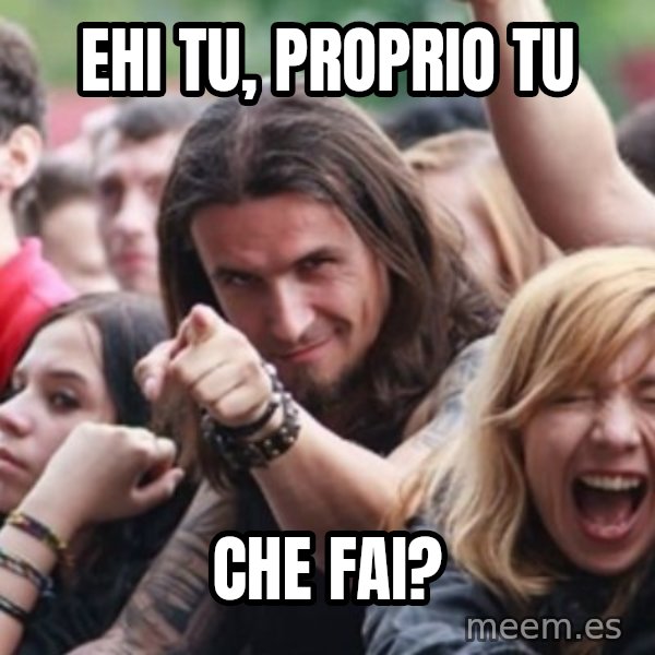 Ridiculously Photogenic Metalhead meme: EHI TU, PROPRIO TU / CHE FAI?