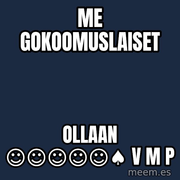 Katainen Perkele meme: Me      gokoomuslaiset / ollaan    ☺☺☺☺☺♠     V M P