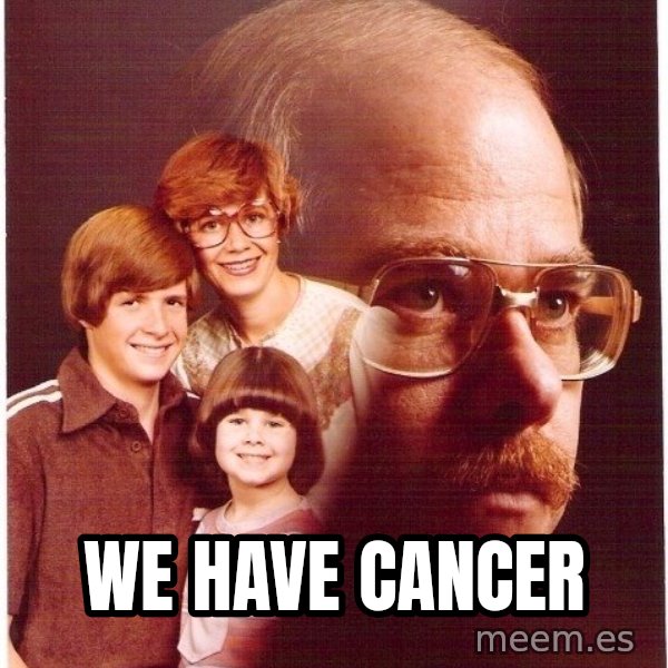 Vengeance Dad meme: we have cancer