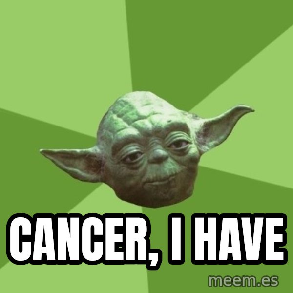 Advice Yoda Gives meme: cancer, i have