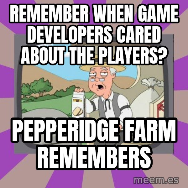 Pepperidge Farm Remembers Meme meme: Remember when game developers cared about the players? / Pepperidge Farm remembers