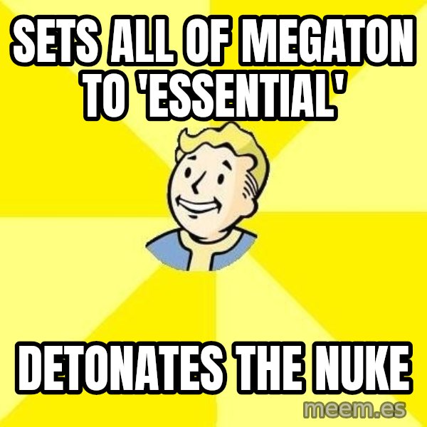 Fallout 3 meme: sets all of megaton to 'essential' / detonates the nuke